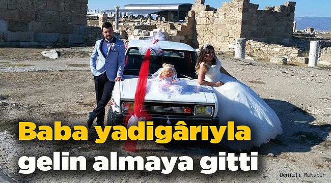 Baba yadigârıyla gelin almaya gitti