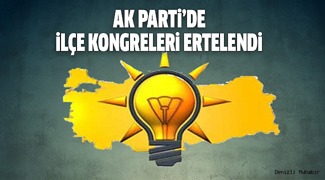 DENİZLİ AKPARTİ İLÇE KONGRELERİ DE ERTELENDİ
