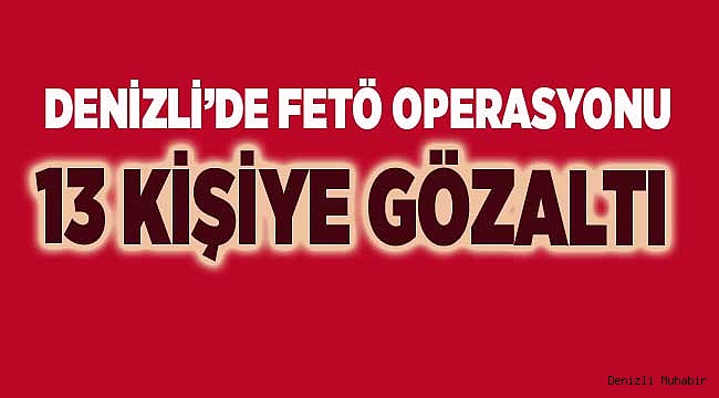 Denizli’de FETÖ/PDY operasyonu: 13 gözaltı