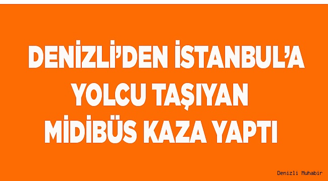 DENİZLİ'DEN YOLCU TAŞIYAN MİDİBÜS DEVRİLDİ