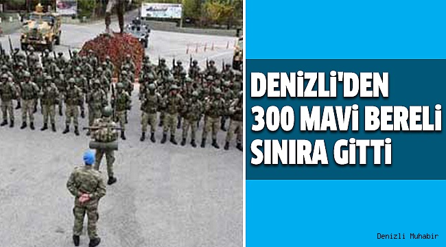 DENİZLİ TUGAYI SINIRA ASKER GÖNDERDİ