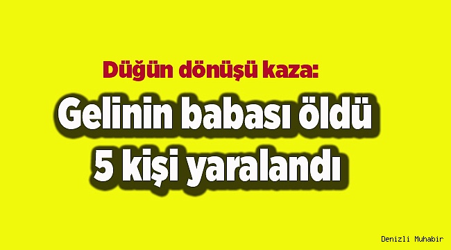 Düğüne yolunda kaza: 1 ölü, 5 yaralı
