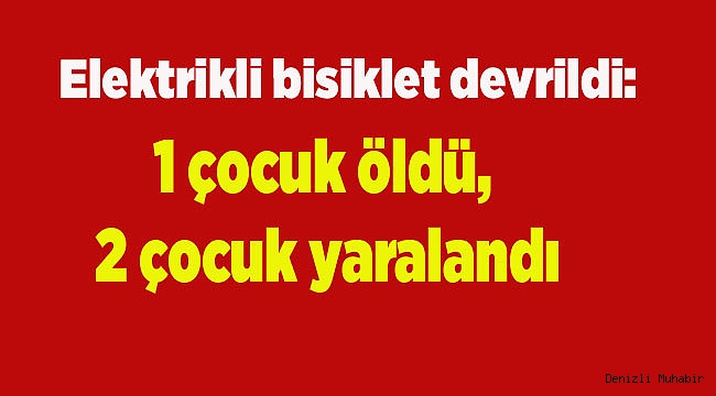 Elektrikli bisiklet devrildi: 1 çocuk öldü, 2 çocuk yaralandı