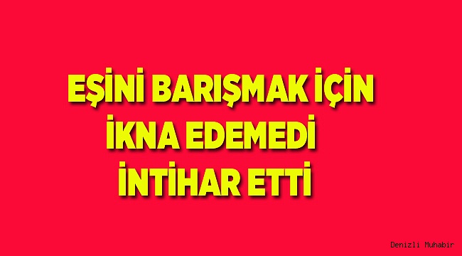 EŞİ BARIŞMADI, İNTİHAR ETTİ