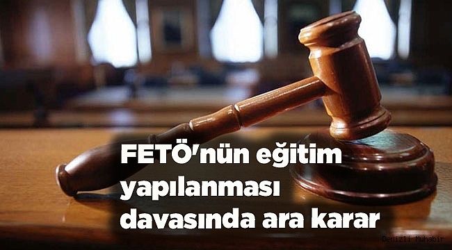 FETÖ'nün eğitim yapılanması davasında ara karar