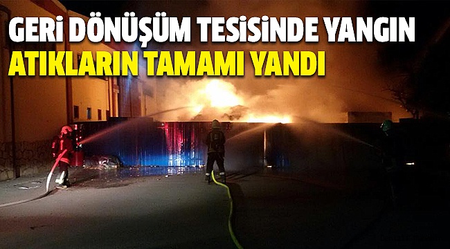 GERİ DÖNÜŞÜM TESİSİNDE KORKUTAN YANGIN