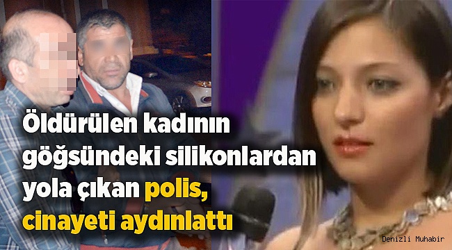 Öldürülen kadının göğsündeki silikonlardan yola çıkan polis, cinayeti aydınlattı