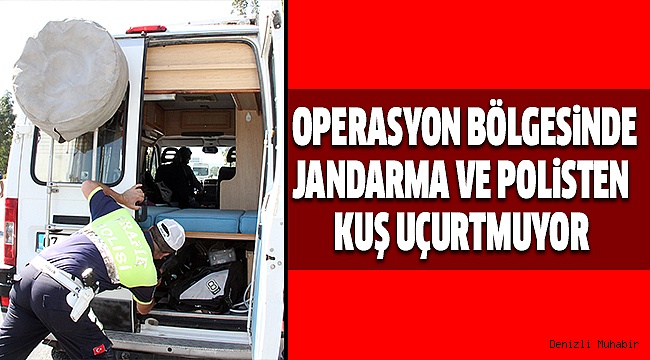 OPERASYON BÖLGESİNDE JANDARMA VE POLİSTEN SIKI DENETİM