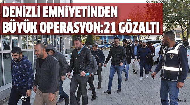 2’Sİ KADIN 21 KİŞİ GÖZALTINA ALINDI