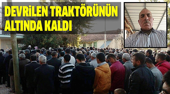 59 YAŞINDAKİ ÇİFTÇİ HAYATINI KAYBETTİ