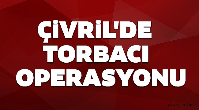 5 GÜNDE 3 TORBACI TUTUKLANDI