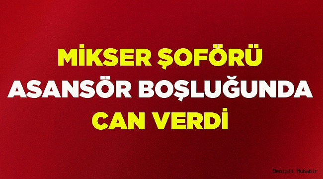 ASANSÖR BOŞLUĞUNDA CAN VERDİ