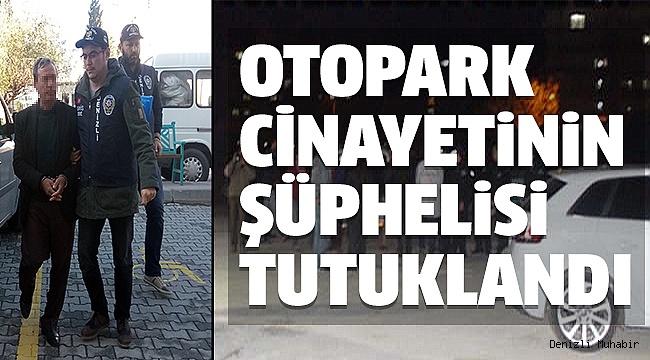 AVM OTOPARKINDAKİ CİNAYETİN ŞÜPHELİSİ TUTUKLANDI