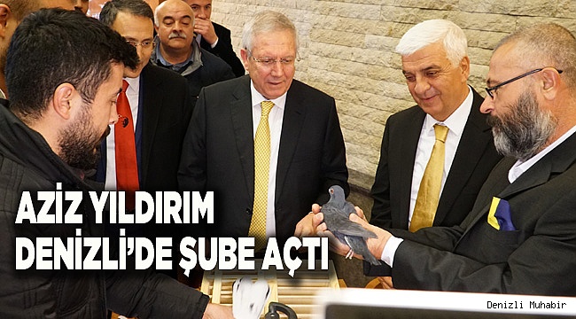 Aziz Yıldırım, Denizli'de yeni şubelerinin açılışına katıldı