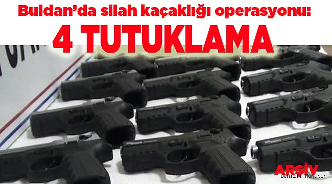 Buldan'da silah kaçakçılığı operasyonu: 4 kişi tutuklandı