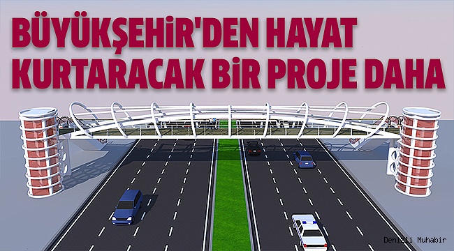 DENİZLİ-ANTALYA YOLUNA ÜNİVERSİTE YAYA ÜST GEÇİDİ