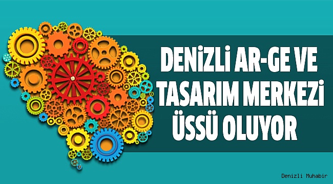 DENİZLİ’DE 6 AR-GE, 21 TASARIM MERKEZİ VAR