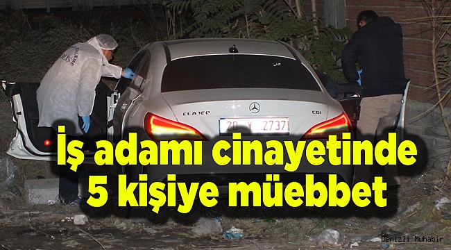 Denizli’deki iş adamı cinayetinde 5 kişiye müebbet