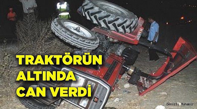 DEVRİLEN TRAKTÖRÜN ALTINDA HAYATINI KAYBETTİ