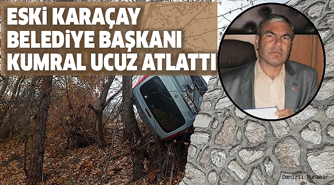 ESKİ KARAÇAY BELEDİYE BAŞKANI KUMRAL UCUZ ATLATTI