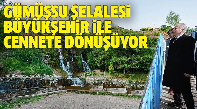 GÜMÜŞSU ŞELALESİ'NE BÜYÜKŞEHİR ELİ DEĞİYOR