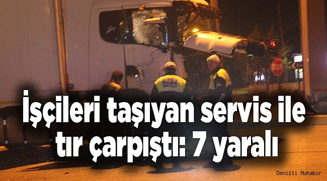 İşçileri taşıyan servis ile tır çarpıştı: 7 yaralı