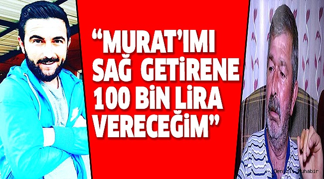 MURAT PINARBAŞ’IN BABASI PARA ÖDÜLÜ KOYDU