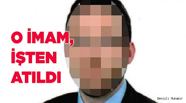 O İMAM GÖREVDEN UZAKLAŞTIRILDI