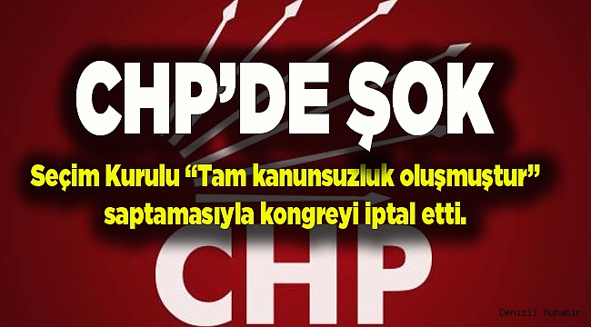 SEÇİM KURULU CHP'NİN KONGRESİNİ İPTAL ETTİ!