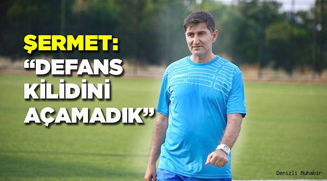 Şermet: “Defans kilidini açamadık”
