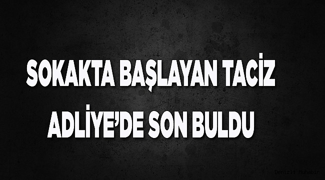 SOKAK'TATACİZ, ADLİYEDE SON BULDU