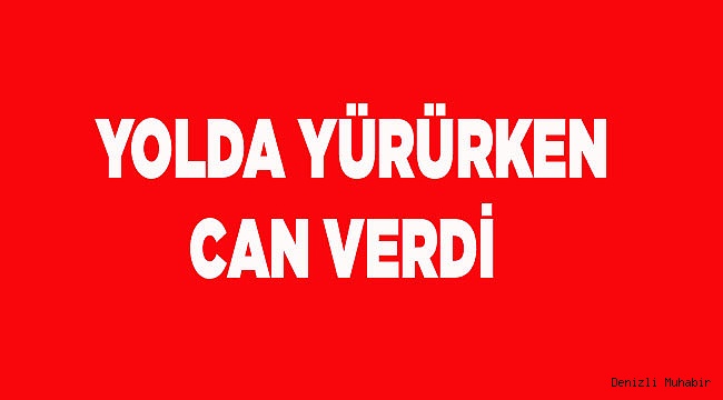  YÜRÜRKEN CAN VERDİ