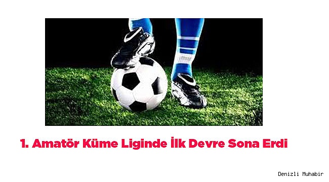 1. Amatör Küme Liginde İlk Devre Sona Erdi