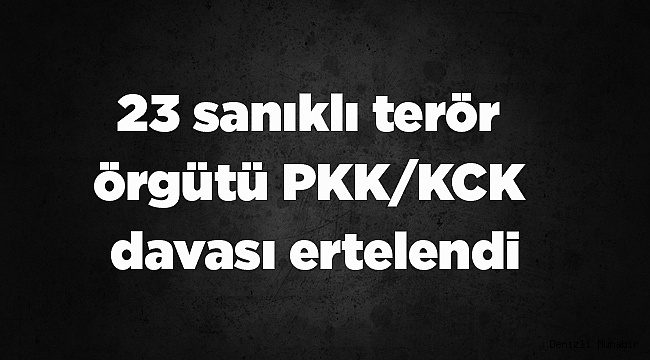 23 sanıklı terör örgütü PKK/KCK davası ertelendi