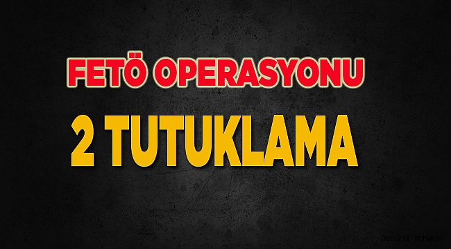 FETÖ OPERASYONU 2 TUTUKLAMA
