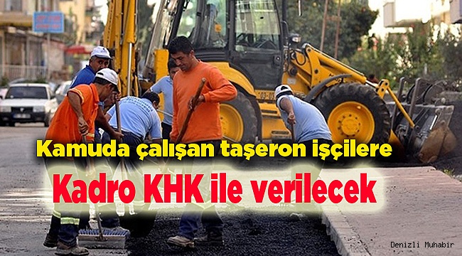 Kamuda çalışan taşeron işçilere kadro KHK ile verilecek