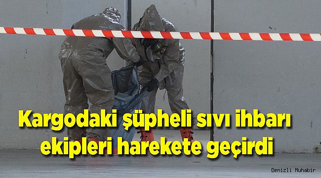 Kargodaki şüpheli sıvı ihbarı ekipleri harekete geçirdi