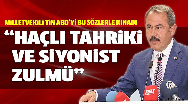 MİLLETVEKİLİ TİN’DEN, ABD YÖNETİMİNE KINAMA