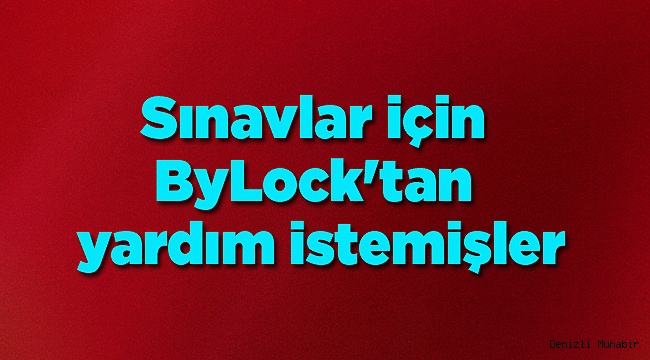 Sınavlar için ByLock'tan yardım istemişler