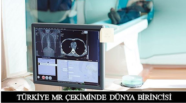 TÜRKİYE MR ÇEKİMİNDE DÜNYA BİRİNCİSİ