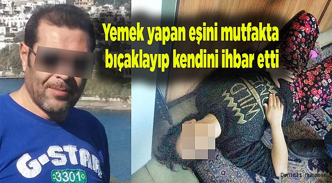 Yemek yapan eşini mutfakta bıçaklayıp kendini ihbar etti