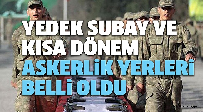 ASKERLİK YERLERİ AÇIKLANDI