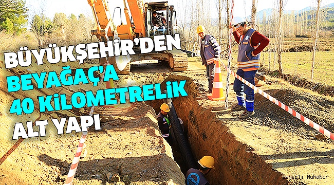 BEYAĞAÇ’A 40 KİLOMETRELİK ALT YAPI