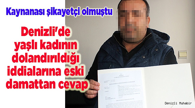 Denizli'de yaşlı kadının dolandırıldığı iddialarına eski damattan cevap