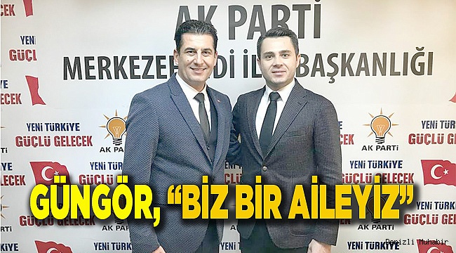 GÜNGÖR, “BİZ BİR AİLEYİZ”