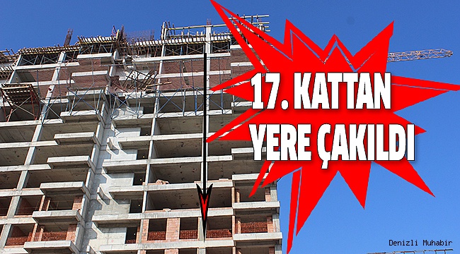 İNŞAAT İŞÇİSİ FECİ ŞEKİLDE CAN VERDİ