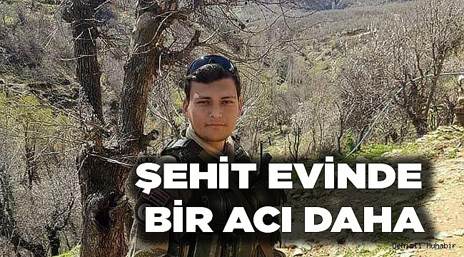 ŞEHİT EVİNDE BİR ACI DAHA