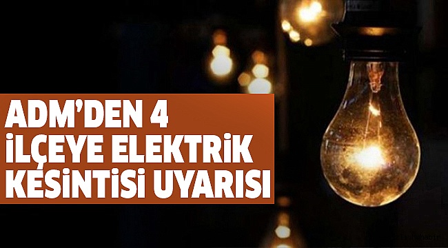 DiKKAT! 4 İLÇE KESİNTİDEN ETKİLENECEK