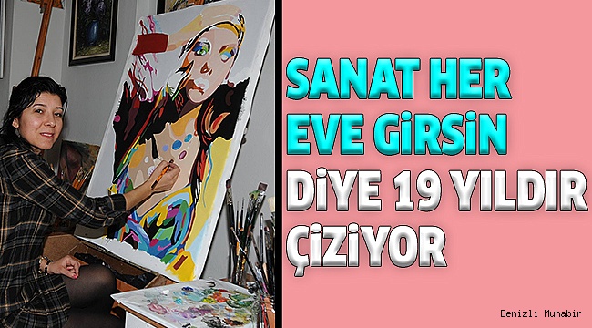 TABLOLARINI SANATI SEVDİRMEK İÇİN YAPIYOR