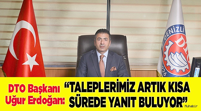 “TALEPLERİMİZ ARTIK KISA SÜREDE YANIT BULUYOR”